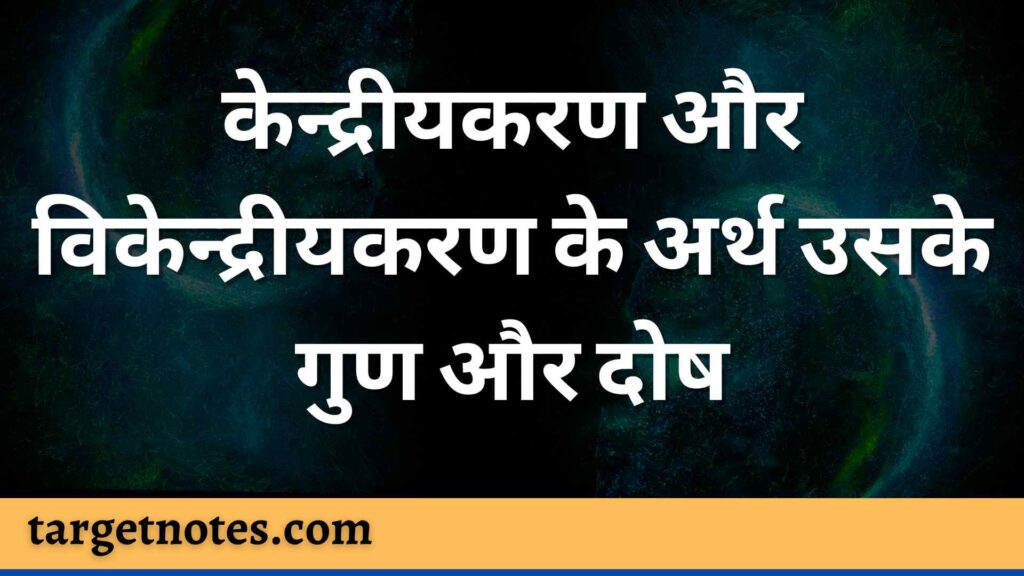 केन्द्रीयकरण और विकेन्द्रीयकरण के अर्थ उसके गुण और दोष