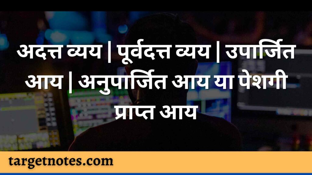 अदत्त व्यय | पूर्वदत्त व्यय | उपार्जित आय | अनुपार्जित आय या पेशगी प्राप्त आय