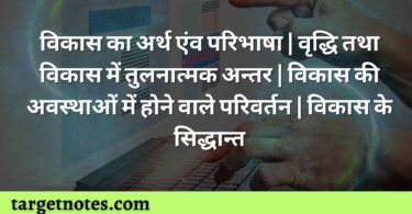 विकास का अर्थ एंव परिभाषा | वृद्धि तथा विकास में तुलनात्मक अन्तर | विकास की अवस्थाओं में होने वाले परिवर्तन | विकास के सिद्धान्त