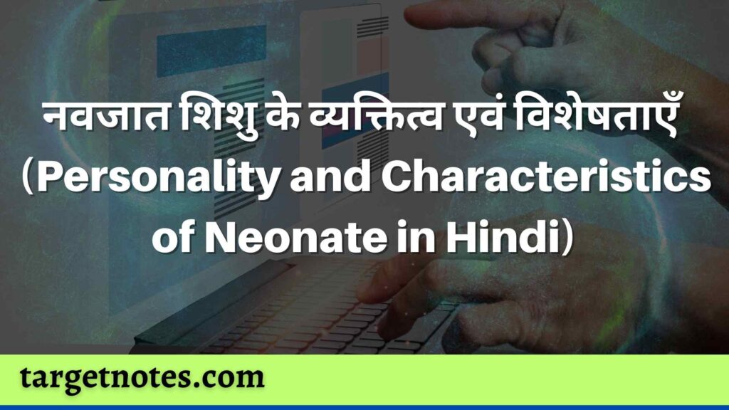 नवजात शिशु के व्यक्तित्व एवं विशेषताएँ (Personality and Characteristics of Neonate in Hindi)