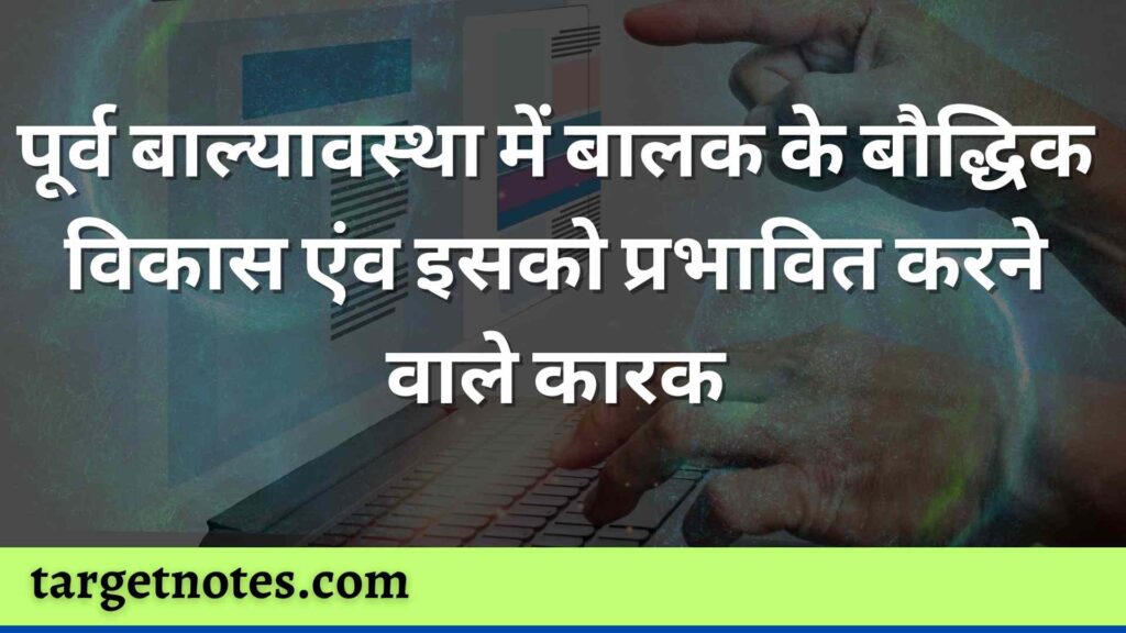 पूर्व बाल्यावस्था में बालक के बौद्धिक विकास एंव इसको प्रभावित करने वाले कारक