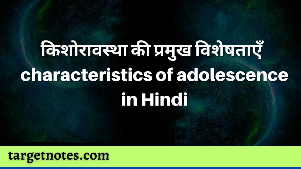 किशोरावस्था की प्रमुख विशेषताएँ | characteristics of adolescence in Hindi