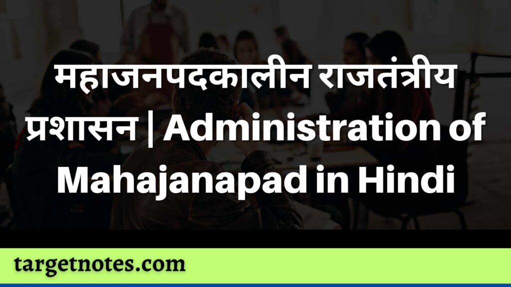 महाजनपदकालीन राजतंत्रीय प्रशासन | Administration of Mahajanapad in Hindi