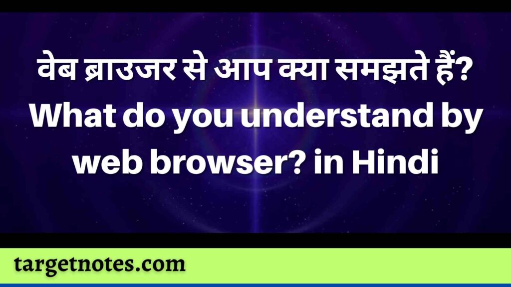 वेब ब्राउजर से आप क्या समझते हैं? What do you understand by web browser? in Hindi