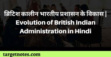 ब्रिटिश कालीन भारतीय प्रशासन के विकास | Evolution of British Indian Administration in Hindi