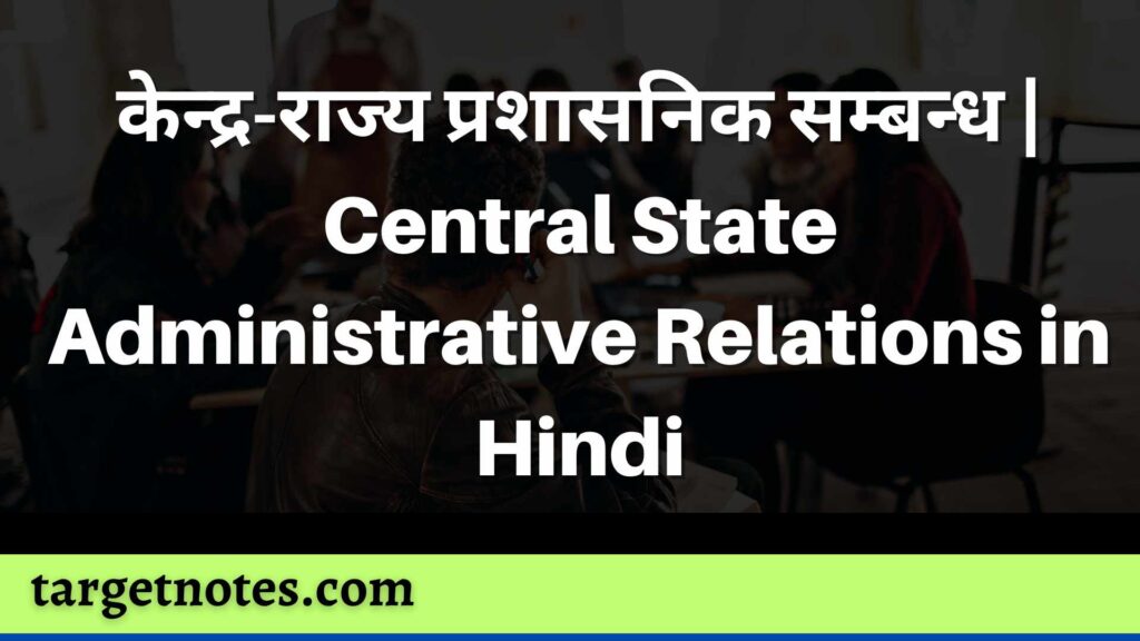 केन्द्र-राज्य प्रशासनिक सम्बन्ध | Central State Administrative Relations in Hindi