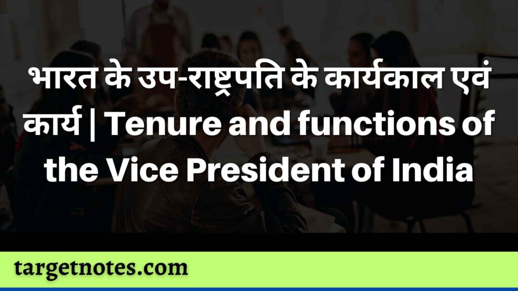 भारत के उप-राष्ट्रपति के कार्यकाल एवं कार्य | Tenure and functions of the Vice President of India