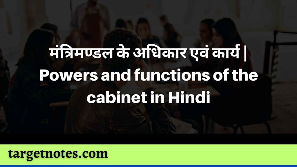 मंत्रिमण्डल के अधिकार एवं कार्य | Powers and functions of the cabinet in Hindi