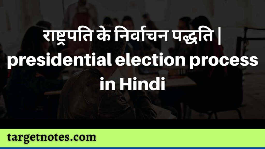 राष्ट्रपति के निर्वाचन पद्धति | presidential election process in Hindi