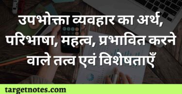 उपभोक्ता व्यवहार का अर्थ, परिभाषा, महत्व, प्रभावित करने वाले तत्व एवं विशेषताएँ