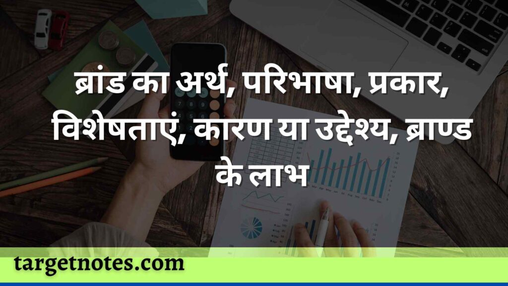 ब्रांड का अर्थ, परिभाषा, प्रकार, विशेषताएं, कारण या उद्देश्य, ब्राण्ड के लाभ