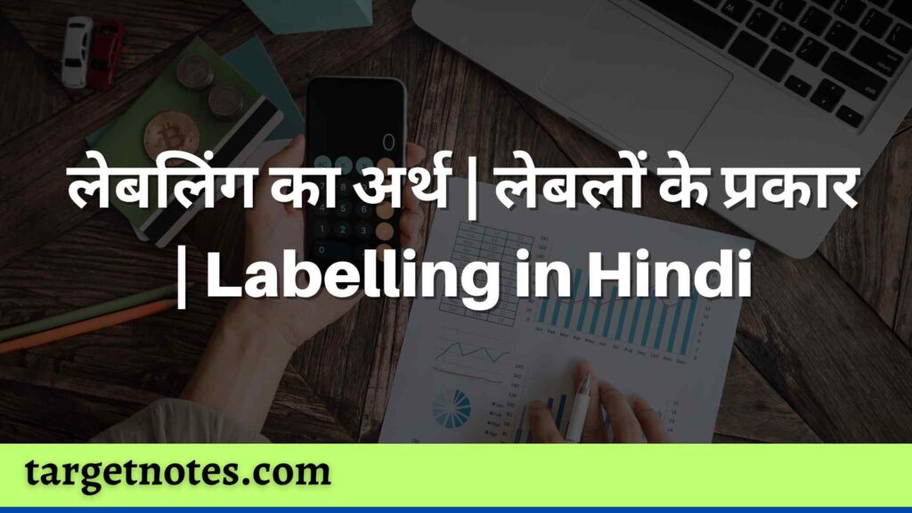 लेबलिंग का अर्थ | लेबलों के प्रकार | Labelling in Hindi