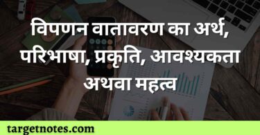 विपणन वातावरण का अर्थ, परिभाषा, प्रकृति, आवश्यकता अथवा महत्व