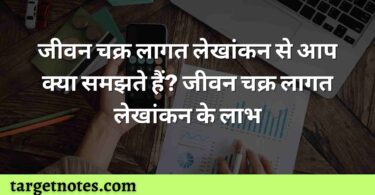 जीवन चक्र लागत लेखांकन से आप क्या समझते हैं? जीवन चक्र लागत लेखांकन के लाभ