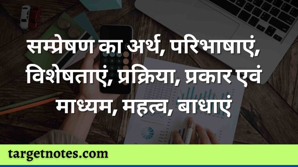 सम्प्रेषण का अर्थ, परिभाषाएं, विशेषताएं, प्रक्रिया, प्रकार एवं माध्यम, महत्व, बाधाएं