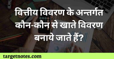 वित्तीय विवरण के अन्तर्गत कौन-कौन से खाते विवरण बनाये जाते हैं?