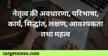 नेतृत्व की अवधारणा, परिभाषा, कार्य, सिद्धांत, लक्षण, आवश्यकता तथा महत्व