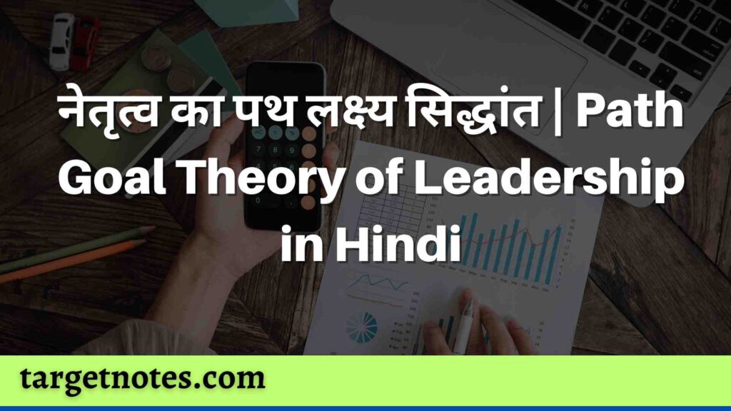 नेतृत्व का पथ लक्ष्य सिद्धांत | Path Goal Theory of Leadership in Hindi