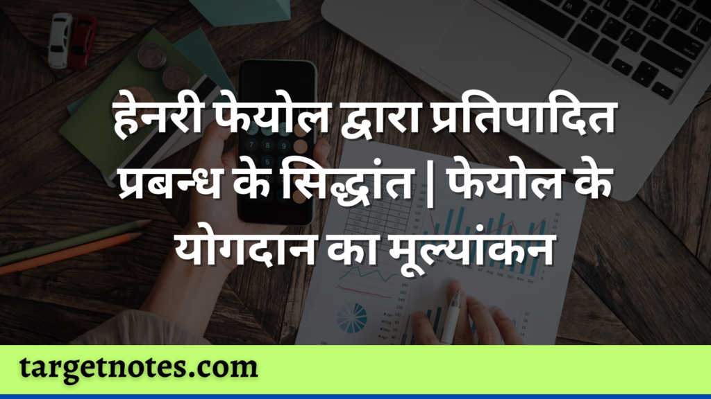 हेनरी फेयोल द्वारा प्रतिपादित प्रबन्ध के सिद्धांत | फेयोल के योगदान का मूल्यांकन