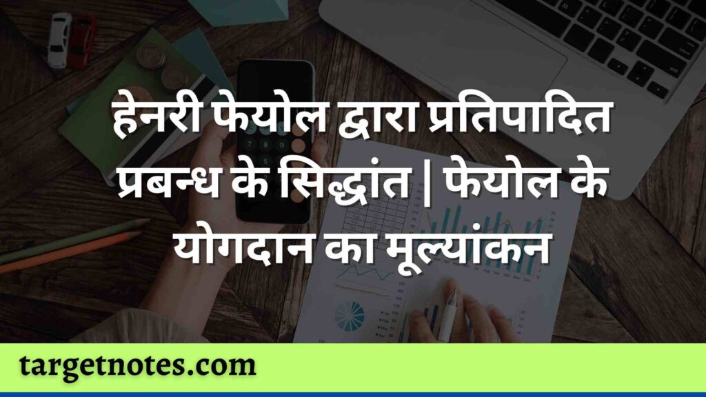 हेनरी फेयोल द्वारा प्रतिपादित प्रबन्ध के सिद्धांत | फेयोल के योगदान का मूल्यांकन