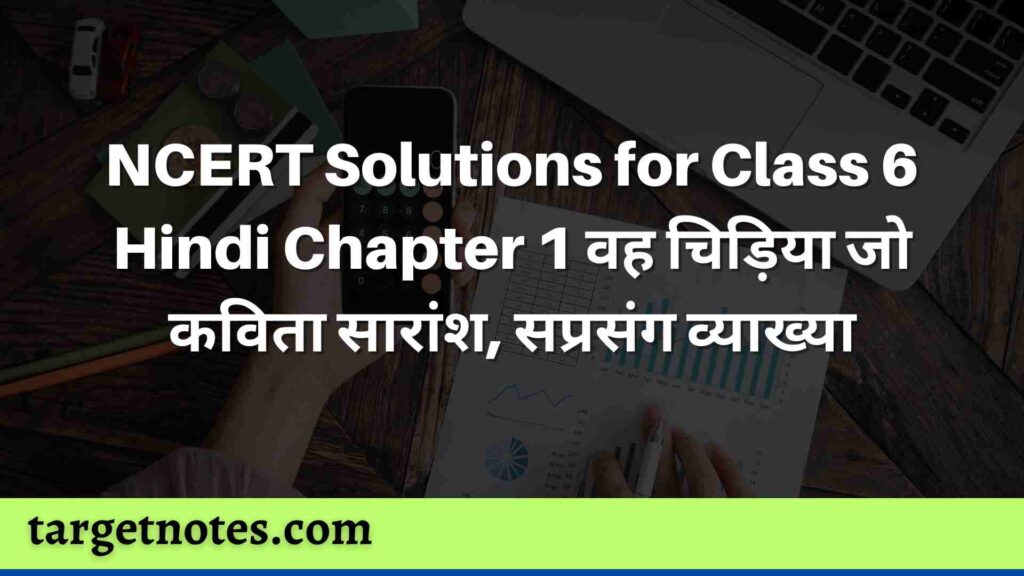 NCERT Solutions for Class 6 Hindi Chapter 1 वह चिड़िया जो कविता सारांश, सप्रसंग व्याख्या