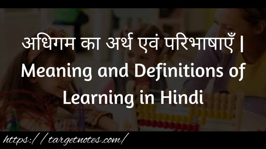 अधिगम का अर्थ एवं परिभाषाएँ | Meaning and Definitions of Learning in Hindi