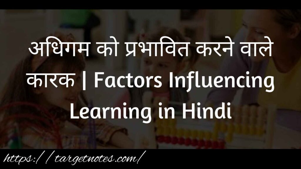 अधिगम को प्रभावित करने वाले कारक | Factors Influencing Learning in Hindi