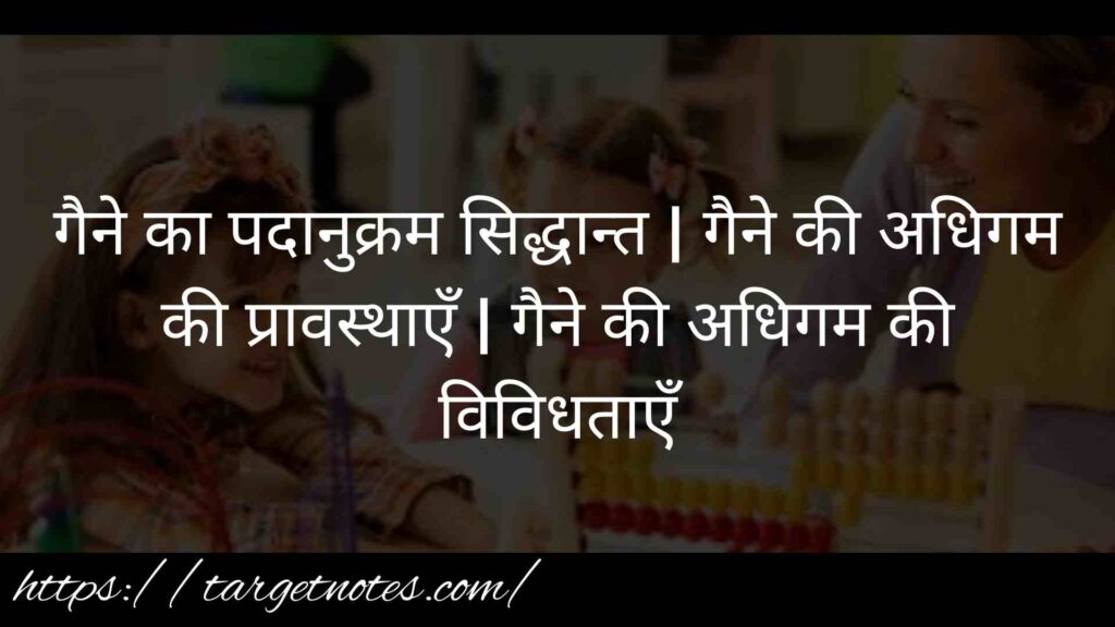 गैने का पदानुक्रम सिद्धान्त | गैने की अधिगम की प्रावस्थाएँ | गैने की अधिगम की विविधताएँ