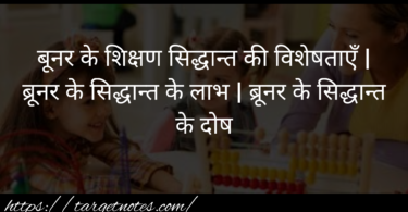 बूनर के शिक्षण सिद्धान्त की विशेषताएँ | ब्रूनर के सिद्धान्त के लाभ | ब्रूनर के सिद्धान्त के दोष