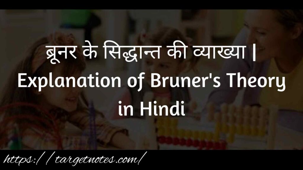 ब्रूनर के सिद्धान्त की व्याख्या | Explanation of Bruner's Theory in Hindi