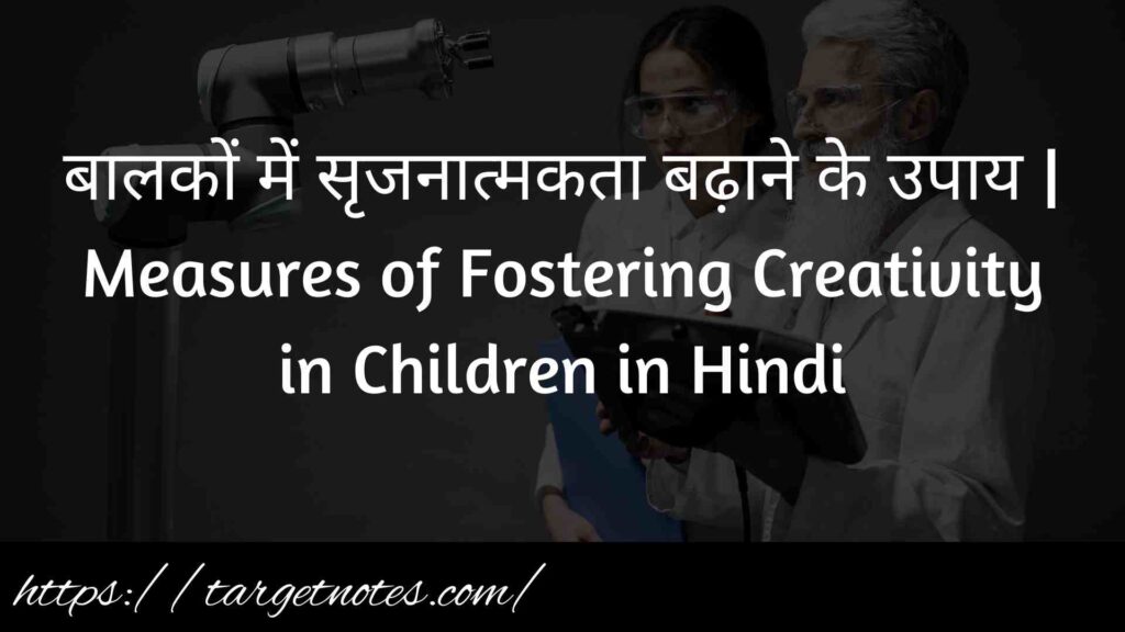 बालकों में सृजनात्मकता बढ़ाने के उपाय | Measures of Fostering Creativity in Children in Hindi