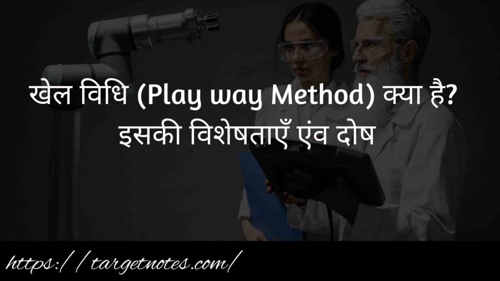 खेल विधि (Play way Method) क्या है? इसकी विशेषताएँ एंव दोष