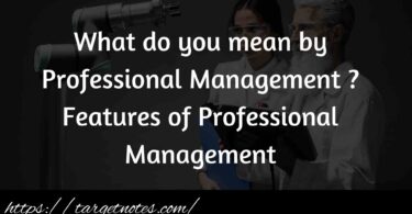 What do you mean by Professional Management ?Features of Professional Management