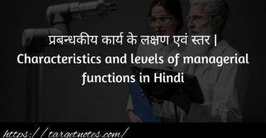प्रबन्धकीय कार्य के लक्षण एवं स्तर | Characteristics and levels of managerial functions in Hindi