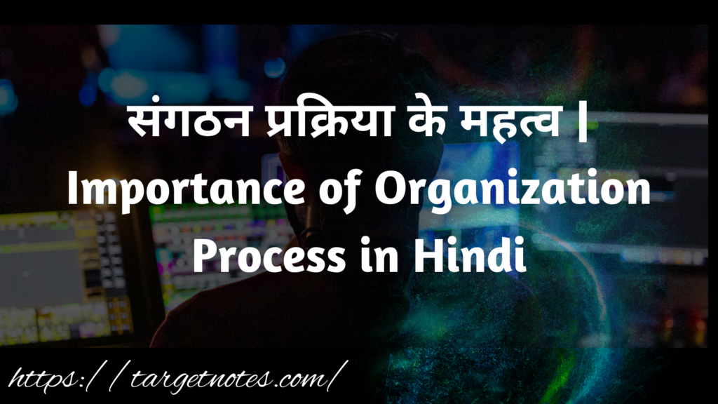 संगठन प्रक्रिया के महत्व | Importance of Organization Process in Hindi