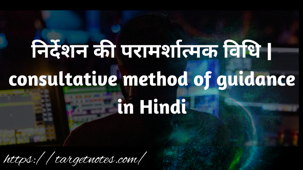 निर्देशन की परामर्शात्मक विधि | consultative method of guidance in Hindi
