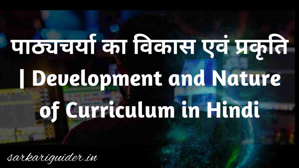 पाठ्यचर्या का विकास एवं प्रकृति | Development and Nature of Curriculum in Hindi