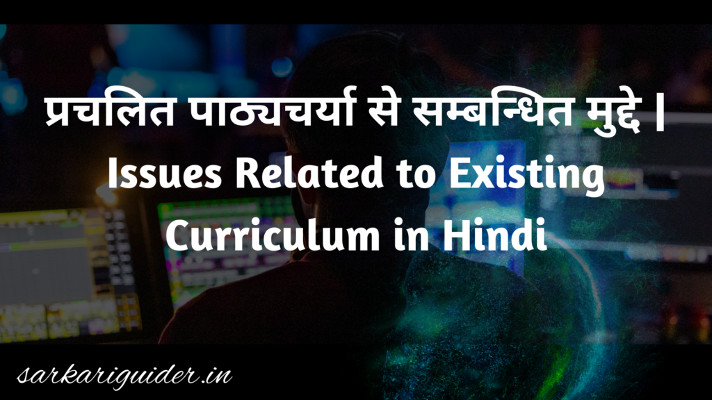 प्रचलित पाठ्यचर्या से सम्बन्धित मुद्दे | Issues Related to Existing Curriculum in Hindi