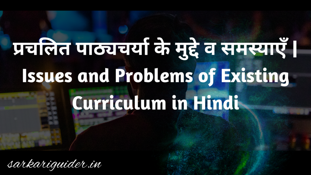 प्रचलित पाठ्यचर्या के मुद्दे व समस्याएँ | Issues and Problems of Existing Curriculum in Hindi