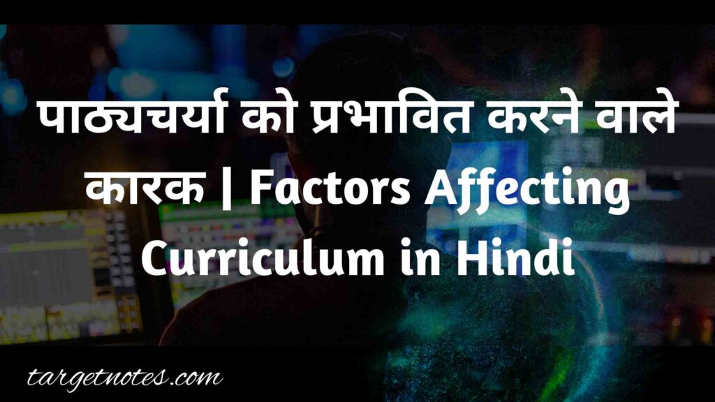 पाठ्यचर्या को प्रभावित करने वाले कारक | Factors Affecting Curriculum in Hindi