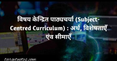 विषय केन्द्रित पाठ्यचर्या (Subject-Centred Curriculum) : अर्थ, विशेषताएँ एंव सीमाएँ