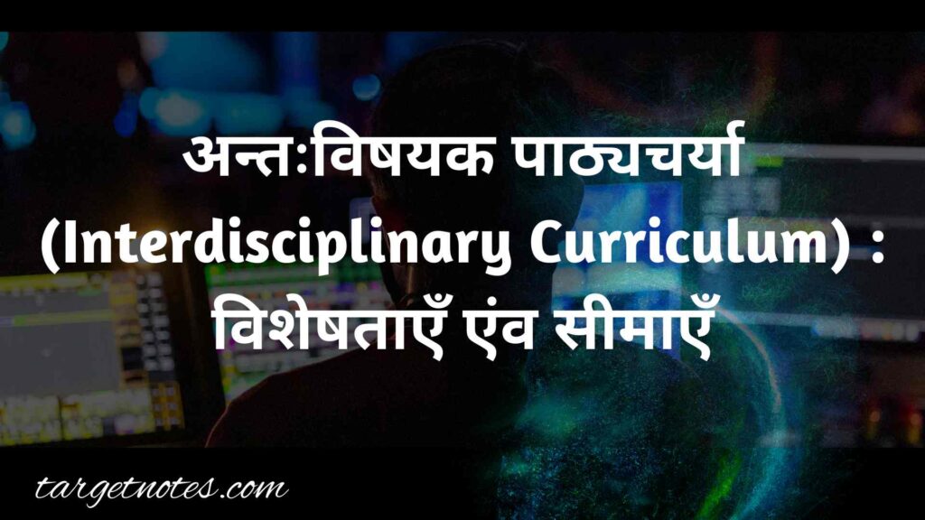 अन्तःविषयक पाठ्यचर्या (Interdisciplinary Curriculum) : विशेषताएँ एंव सीमाएँ