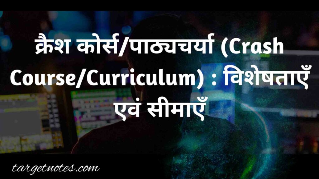 क्रैश कोर्स/पाठ्यचर्या (Crash Course/Curriculum) : विशेषताएँ एवं सीमाएँ