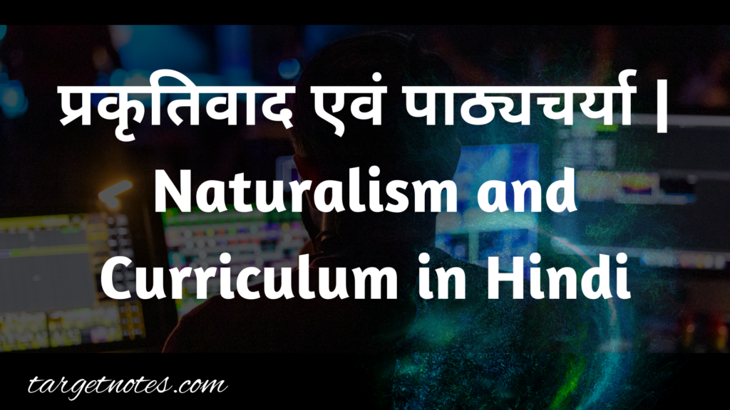 प्रकृतिवाद एवं पाठ्यचर्या | Naturalism and Curriculum in Hindi