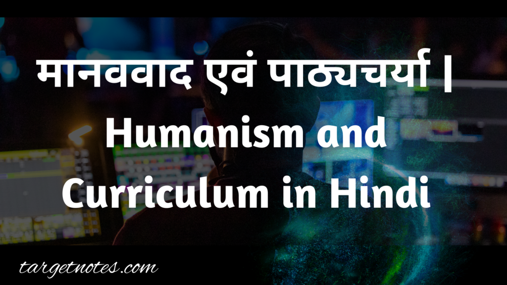 मानववाद एवं पाठ्यचर्या | Humanism and Curriculum in Hindi