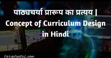 पाठ्यचर्या प्रारूप का प्रत्यय | Concept of Curriculum Design in Hindi