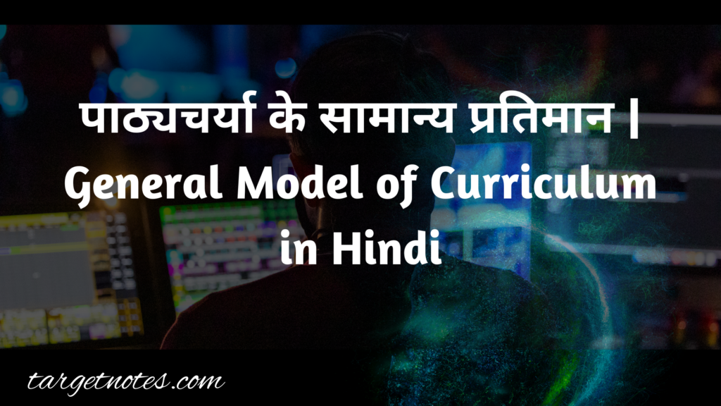 पाठ्यचर्या के सामान्य प्रतिमान | General Model of Curriculum in Hindi