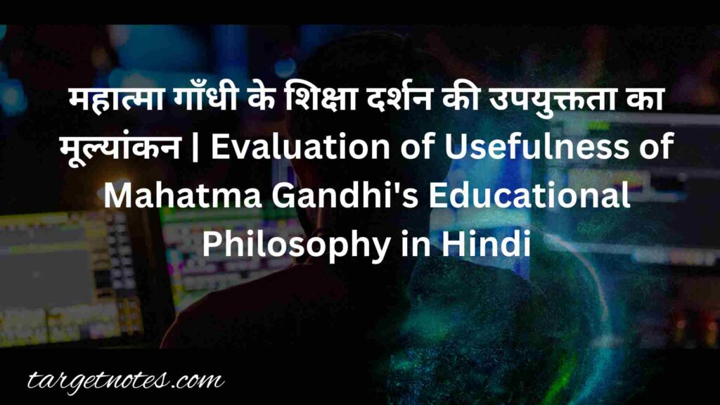 महात्मा गाँधी के शिक्षा दर्शन की उपयुक्तता का मूल्यांकन | Evaluation of Usefulness of Mahatma Gandhi's Educational Philosophy in Hindi