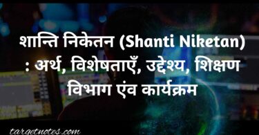 शान्ति निकेतन (Shanti Niketan) : अर्थ, विशेषताएँ, उद्देश्य, शिक्षण विभाग एंव कार्यक्रम