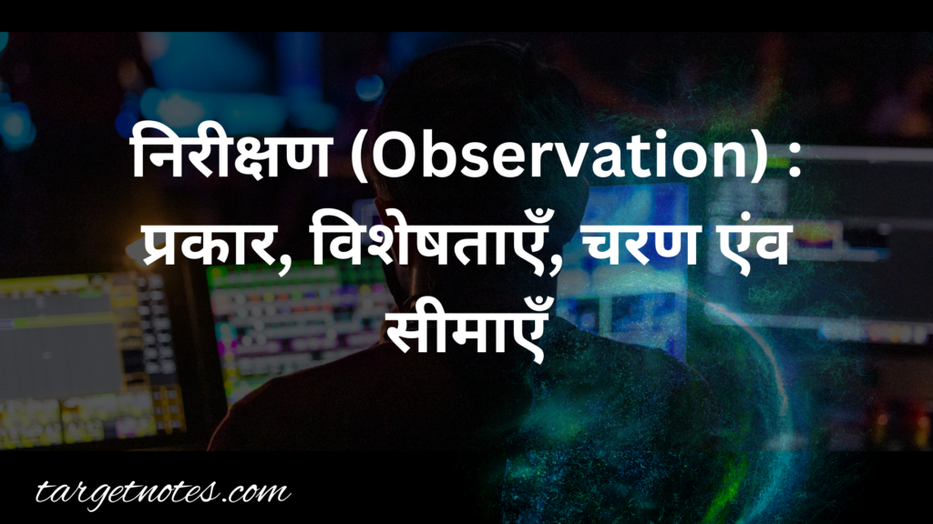 निरीक्षण (Observation) : प्रकार, विशेषताएँ, चरण एंव सीमाएँ